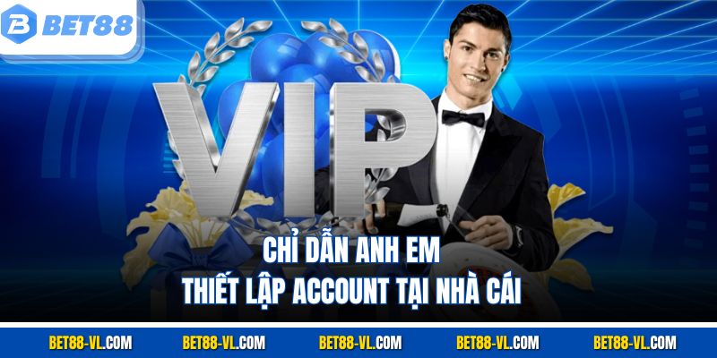 Chỉ dẫn anh em thiết lập account tại nhà cái