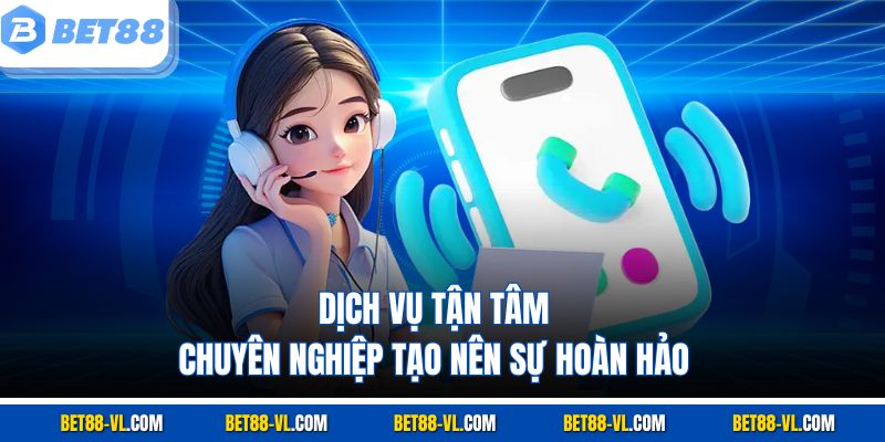 Dịch vụ tận tâm, chuyên nghiệp tạo nên sự hoàn hảo