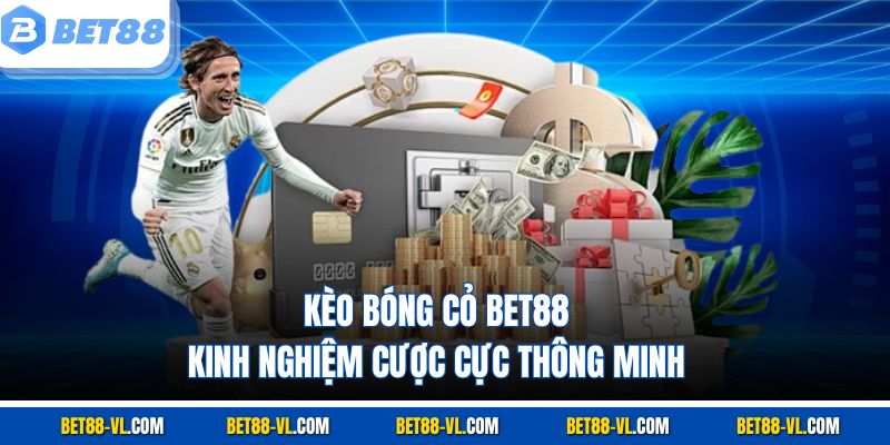 Kèo Bóng Cỏ Bet88 – Kinh Nghiệm Cược Cực Thông Minh