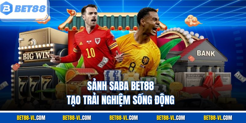 Sảnh Saba Bet88 tạo trải nghiệm sống động